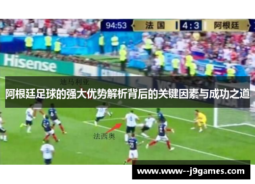 阿根廷足球的强大优势解析背后的关键因素与成功之道