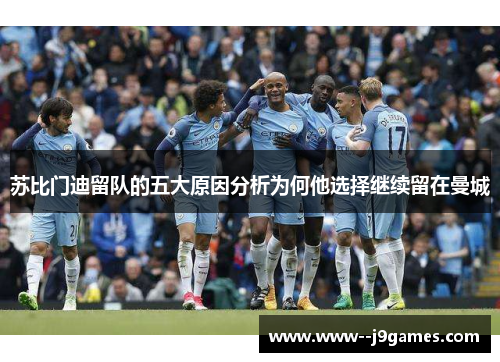 苏比门迪留队的五大原因分析为何他选择继续留在曼城