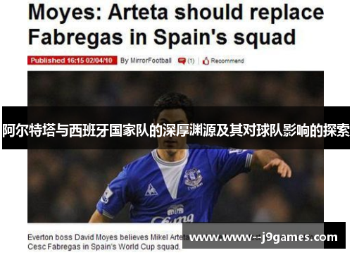 阿尔特塔与西班牙国家队的深厚渊源及其对球队影响的探索 阿尔特塔与西班牙国家队的深厚渊源及其对球队影响的探索