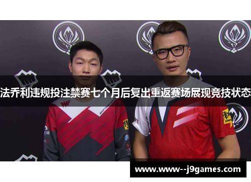 法乔利违规投注禁赛七个月后复出重返赛场展现竞技状态 法乔利违规投注禁赛七个月后复出重返赛场展现竞技状态